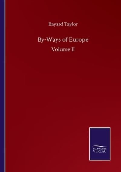 By-Ways of Europe: Volume II - Bayard Taylor - Books - Salzwasser-Verlag Gmbh - 9783752502688 - September 22, 2020