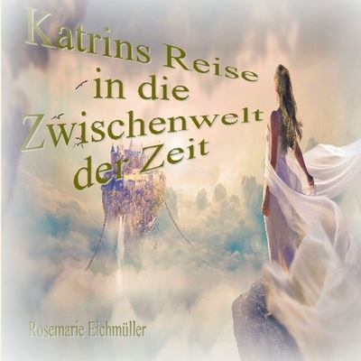 Cover for Rosemarie Eichmüller · Katrin's Reise in die Zwischenwelt der Zeit (Paperback Bog) (2021)