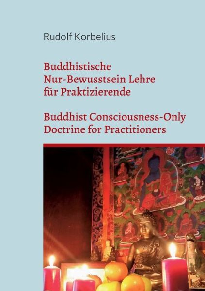 Cover for Rudolf Korbelius · Buddhistische Nur-Bewusstsein Lehre fur Praktizierende / Buddhist Consciousness-Only Doctrine for Practitioners (Paperback Book) (2022)