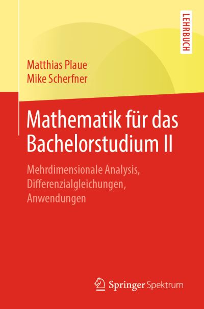 Cover for Matthias Plaue · Mathematik Fur Das Bachelorstudium II: Mehrdimensionale Analysis, Differenzialgleichungen, Anwendungen (Paperback Book) [1. Aufl. 2019 edition] (2019)