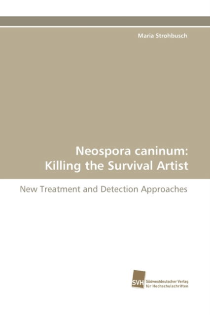 Cover for Maria Strohbusch · Neospora Caninum: Killing the Survival Artist: New Treatment and Detection Approaches (Paperback Book) (2010)
