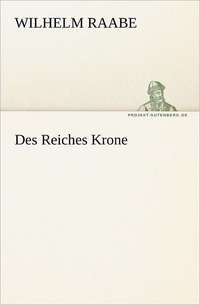 Des Reiches Krone (Tredition Classics) (German Edition) - Wilhelm Raabe - Books - tredition - 9783842410688 - May 8, 2012