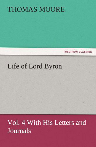 Life of Lord Byron, Vol. 4 with His Letters and Journals (Tredition Classics) - Thomas Moore - Books - tredition - 9783842481688 - November 30, 2011