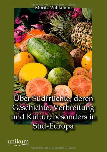 Cover for Moritz Willkomm · Uber Sudfruchte, Deren Geschichte, Verbreitung Und Kultur, Besonders in Sud-europa (Paperback Book) [German edition] (2012)