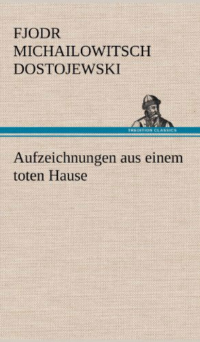 Aufzeichnungen Aus Einem Toten Hause - Fjodr Michailowitsch Dostojewski - Books - TREDITION CLASSICS - 9783847246688 - May 10, 2012