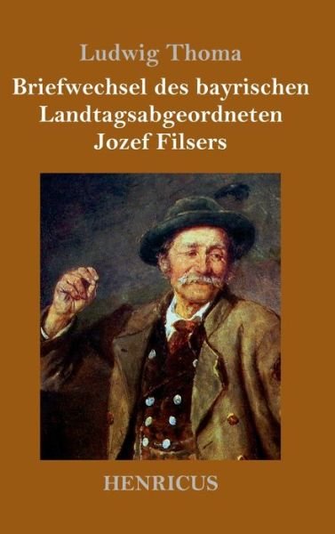 Cover for Ludwig Thoma · Briefwechsel des bayrischen Landtagsabgeordneten Jozef Filsers (Gebundenes Buch) (2019)