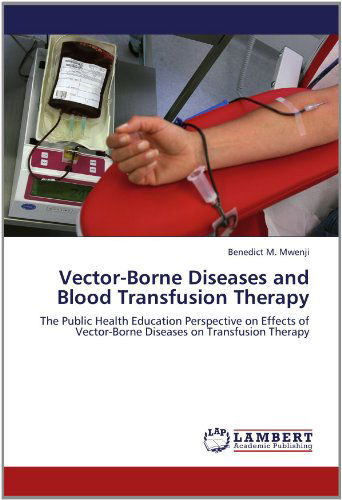 Cover for Benedict  M. Mwenji · Vector-borne Diseases and Blood Transfusion Therapy: the Public Health Education Perspective on Effects of Vector-borne Diseases on Transfusion Therapy (Pocketbok) (2012)