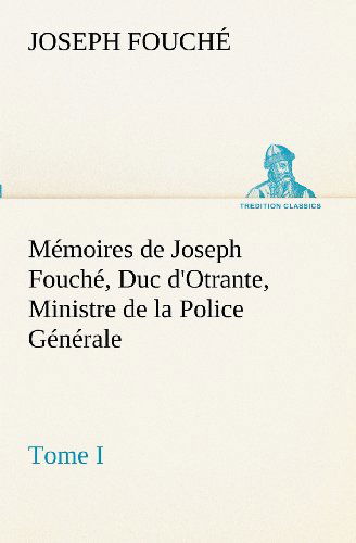 Cover for Joseph Fouché · Mémoires De Joseph Fouché, Duc D'otrante, Ministre De La Police Générale Tome I (Tredition Classics) (French Edition) (Paperback Book) [French edition] (2012)