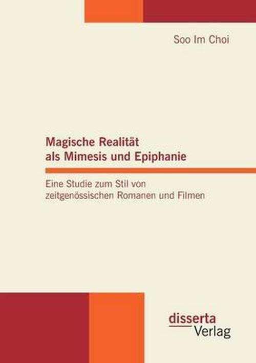 Cover for Soo Im Choi · Magische Realität Als Mimesis Und Epiphanie. Eine Studie Zum Stil Von Zeitgenössischen Romanen Und Filmen (Paperback Book) [German edition] (2013)