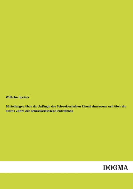 Cover for Wilhelm Speiser · Mitteilungen uber die Anfange des Schweizerischen Eisenbahnwesens und uber die ersten Jahre der schweizerischen Centralbahn (Paperback Book) [German edition] (2012)