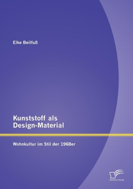 Cover for Elke Beilfuß · Kunststoff Als Design-material: Wohnkultur Im Stil Der 1968er (Paperback Bog) [German edition] (2016)
