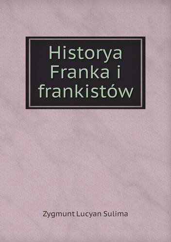 Historya Franka I Frankistów - Zygmunt Lucyan Sulima - Bøger - Book on Demand Ltd. - 9785518986688 - 2014