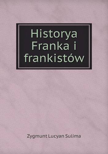 Historya Franka I Frankistów - Zygmunt Lucyan Sulima - Books - Book on Demand Ltd. - 9785518986688 - 2014