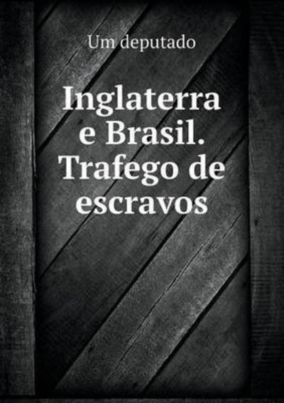 Cover for Um Deputado · Inglaterra E Brasil. Trafego De Escravos (Paperback Book) (2015)