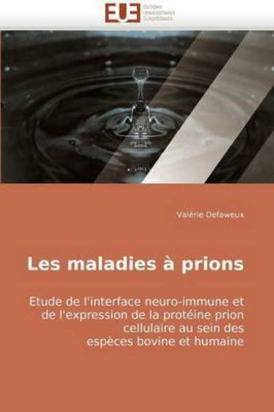 Cover for Valérie Defaweux · Les Maladies À Prions: Etude De L'interface Neuro-immune et De L'expression De La Protéine Prion Cellulaire Au Sein Des Espèces Bovine et Humaine (Paperback Book) [French edition] (2018)