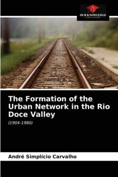 Cover for André Simplício Carvalho · The Formation of the Urban Network in the Rio Doce Valley (Paperback Book) (2021)