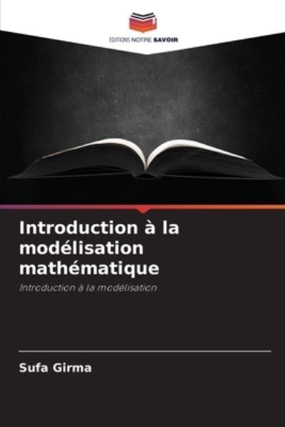 Introduction a la modelisation mathematique - Sufa Girma - Books - Editions Notre Savoir - 9786204125688 - September 29, 2021