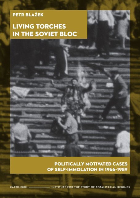 Cover for Petr Blazek · Living Torches in the Soviet Bloc: Politically Motivated Cases of Self-Immolation, 1966–1989 (Paperback Book) (2025)