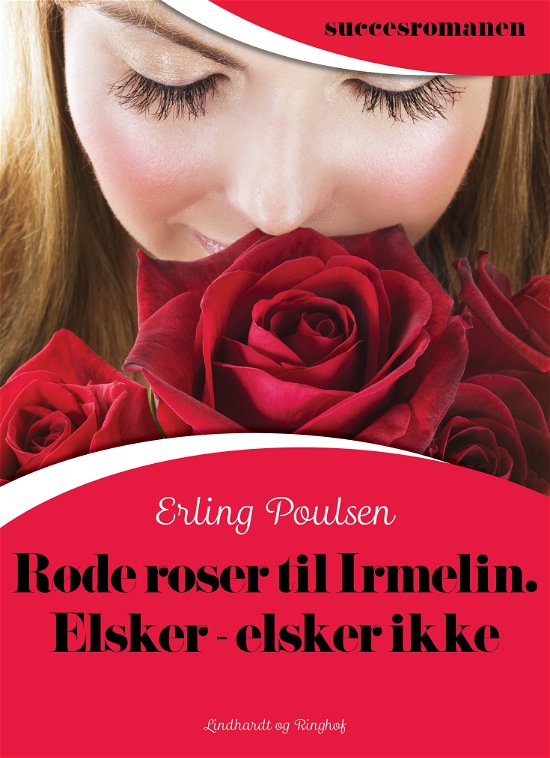 Cover for Erling Poulsen · Succesromanen: Røde roser til Irmelin. Elsker – elsker ikke (Sewn Spine Book) [1er édition] (2018)