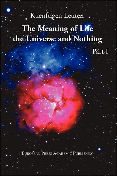Cover for Kuenftigen Leuten · The Meaning of Life, the Universe, and Nothing - Part I (Pocketbok) (2011)