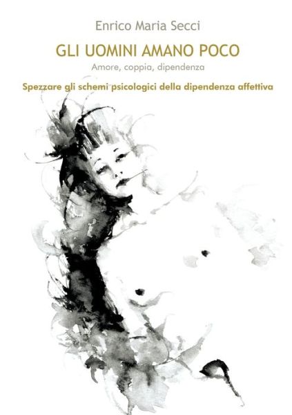 Cover for Enrico Maria Secci · Gli uomini amano poco - Amore, coppia, dipendenza (Paperback Book) (2016)