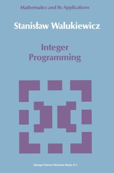 Stanislav Walukiewicz · Integer Programming - Mathematics and its Applications (Paperback Book) [Softcover reprint of hardcover 1st ed. 1990 edition] (2010)