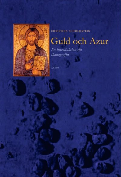 Cover for Christina Schöldstein · Guld och azur : en introduktion till ikonografin hos kristusikoner och festdagsikoner (Bound Book) (2004)