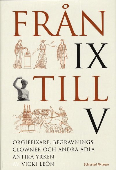 Cover for Vicki Léon · Från IX till V : orgiefixare, begravningsclowner och andra ädla antika yrken (Bound Book) (2007)