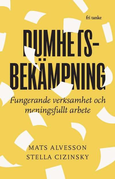 Dumhetsbekämpning : Fungerande verksamhet och meningsfullt arbete - Mats Alvesson - Kirjat - Fri Tanke förlag - 9789189733688 - keskiviikko 16. elokuuta 2023