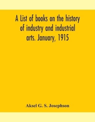 Cover for Aksel G S Josephson · A list of books on the history of industry and industrial arts. January, 1915 (Pocketbok) (2020)