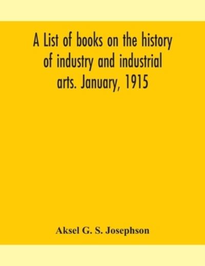 Cover for Aksel G S Josephson · A list of books on the history of industry and industrial arts. January, 1915 (Paperback Book) (2020)