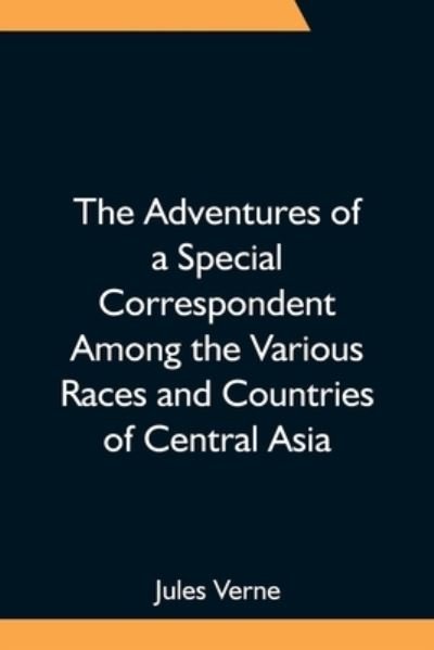 Cover for Jules Verne · The Adventures of a Special Correspondent Among the Various Races and Countries of Central Asia; Being the Exploits and Experiences of Claudius Bombarnac of The Twentieth Century (Pocketbok) (2021)