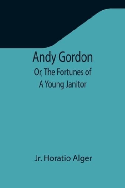 Cover for Jr. Horatio Alger · Andy Gordon; Or, The Fortunes of A Young Janitor (Taschenbuch) (2021)