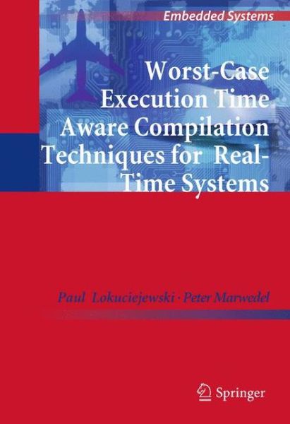 Worst-Case Execution Time Aware Compilation Techniques for Real-Time Systems - Embedded Systems - Paul Lokuciejewski - Books - Springer - 9789400733688 - December 1, 2012