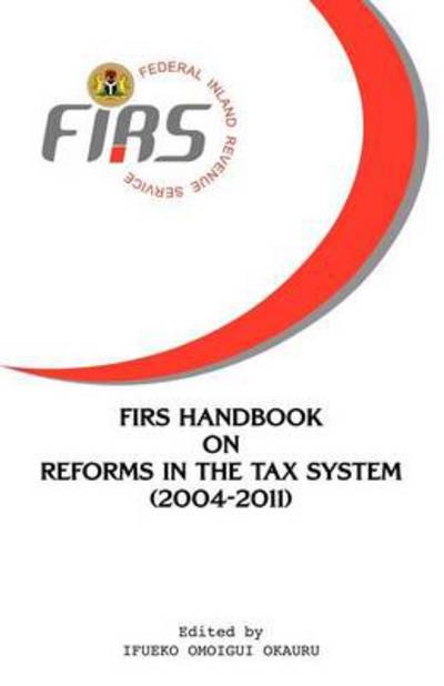 Firs Handbook on Reforms in the Tax System 2004-2011 - Nigeria Federal Inland Revenue Service - Books - Safari Books Ltd - 9789784877688 - October 3, 2012