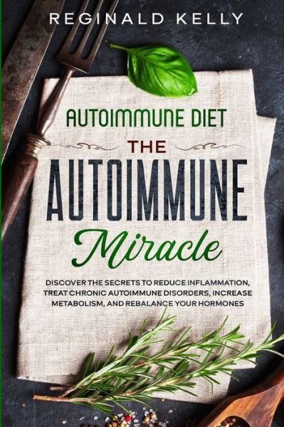 Cover for Reginald Kelly · Autoimmune Diet: The Autoimmune Miracle - Discover the Secrets To Reduce Inflammation, Treat Chronic Autoimmune Disorders, Increase Metabolism, and Rebalance Your Hormones (Paperback Book) (2023)