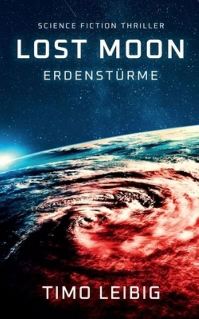 Lost Moon: Erdensturme: Science Fiction Thriller - Timo Leibig - Books - Independently Published - 9798475425688 - September 12, 2021