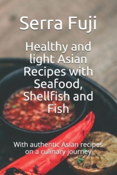 Cover for Serra Fuji · Healthy and light Asian Recipes with Seafood, Shellfish and Fish: With authentic Asian recipes on a culinary journey (Paperback Book) (2021)