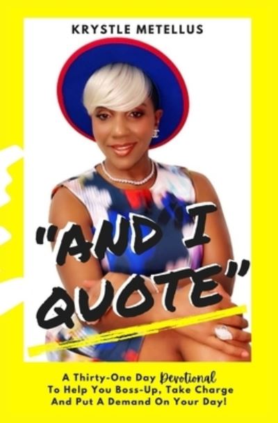 Krystle Metellus · And I Quote: A Thirty-One Day Devotional To Help You Boss-Up, Take Charge And Put A Demand On Your Day! (Paperback Book) (2021)