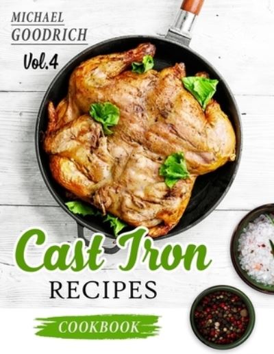 Cover for Michael Goodrich · Cast Iron Recipes Cookbook: The 25 Best Recipes to Cook with a Cast-Iron Skillet - Every things You need in One Pan - Vol.4 - Cast Iron Recipes Cookbook (Paperback Bog) (2021)