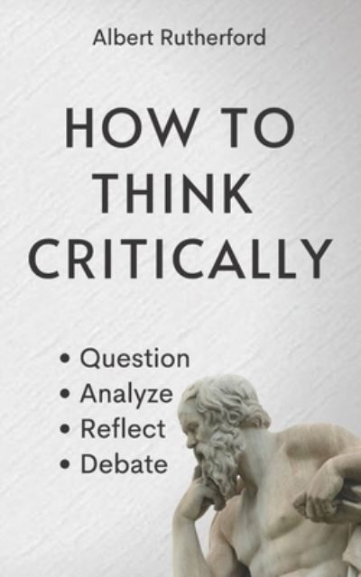 Cover for Albert Rutherford · How to Think Critically: Question, Analyze, Reflect, Debate. (Paperback Book) (2021)