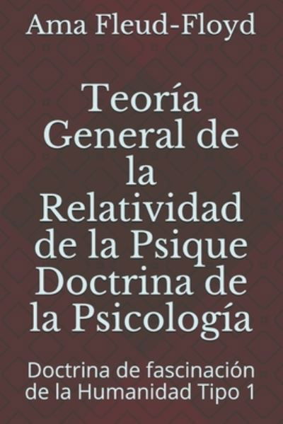 Teoria General de la Relatividad de la Psique Doctrina de la Psicologia - Ama Fleud-Floyd - Books - Independently Published - 9798576489688 - December 4, 2020