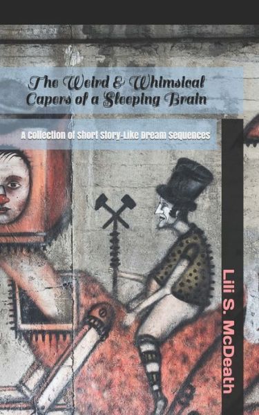 Cover for Lili S McDeath · The Weird &amp; Whimsical Capers of a Sleeping Brain (Paperback Book) (2021)