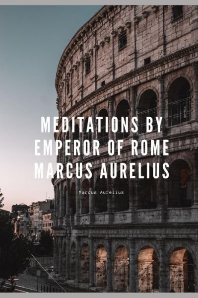 Cover for Marcus Aurelius · Meditations by Emperor of Rome Marcus Aurelius (Paperback Book) (2020)