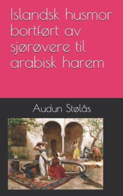 Cover for Audun Stolas · Islandsk husmor bortfort av sjorovere til arabisk harem (Paperback Book) (2021)