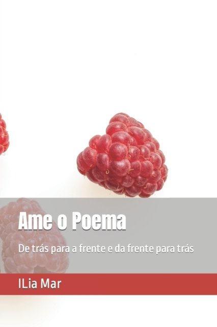 Cover for Ilia Mar · Ame o Poema: De tras para a frente e da frente para tras (Pocketbok) (2021)