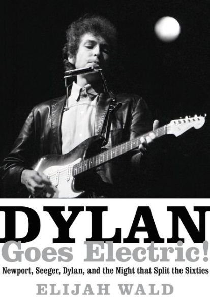 Dylan Goes Electric! Newport. Seeger. Dylan and the Night That Split the Sixties - Bob Dylan - Bücher - DEY STREET BOOKS - 9780062366689 - 14. Juli 2015