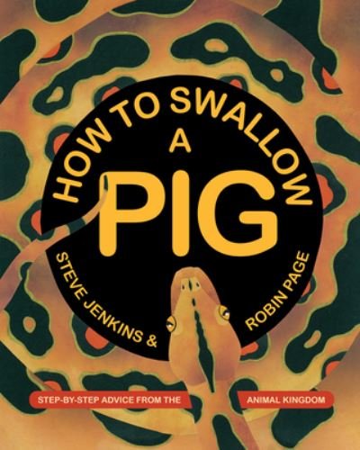 How to Swallow a Pig: Step-by-Step Advice from the Animal Kingdom - Steve Jenkins - Books - HarperCollins Publishers Inc - 9780063286689 - August 17, 2023