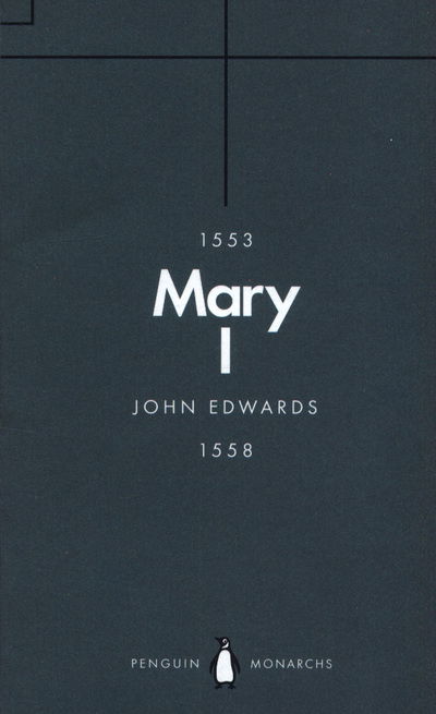 Mary I (Penguin Monarchs): The Daughter of Time - Penguin Monarchs - John Edwards - Boeken - Penguin Books Ltd - 9780141988689 - 28 juni 2018