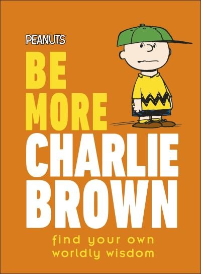 Cover for Nat Gertler · Peanuts Be More Charlie Brown: Find Your Own Worldly Wisdom (Hardcover bog) (2022)
